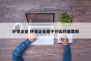 环保企业 环保企业属于什么行业类别