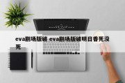 eva剧场版破 eva剧场版破明日香死没死