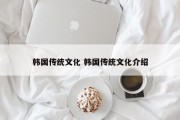 韩国传统文化 韩国传统文化介绍