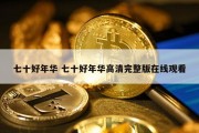 七十好年华 七十好年华高清完整版在线观看